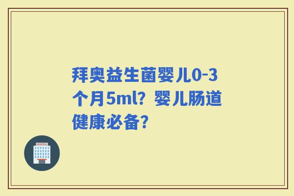 拜奥益生菌婴儿0-3个月5ml？婴儿肠道健康必备？