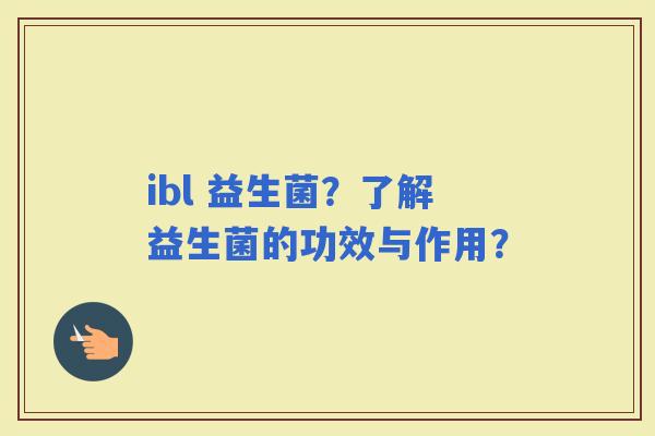 ibl 益生菌？了解益生菌的功效与作用？