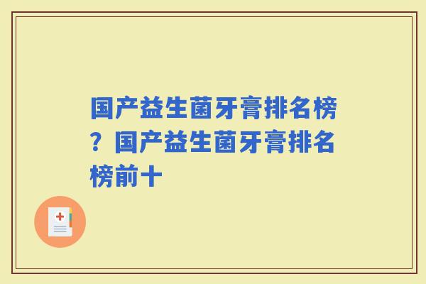 国产益生菌牙膏排名榜？国产益生菌牙膏排名榜前十
