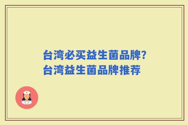 台湾必买益生菌品牌？台湾益生菌品牌推荐