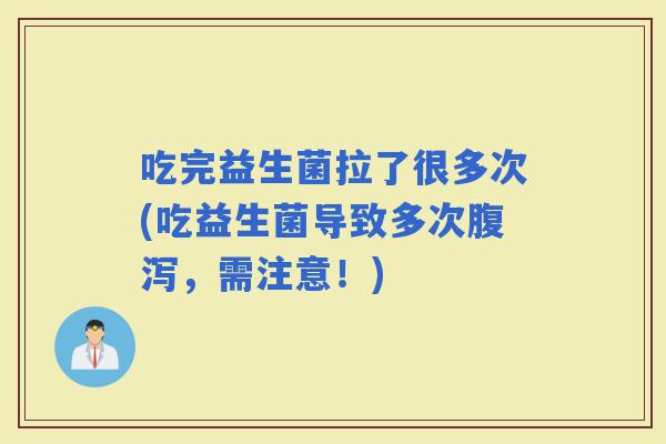 吃完益生菌拉了很多次(吃益生菌导致多次，需注意！)