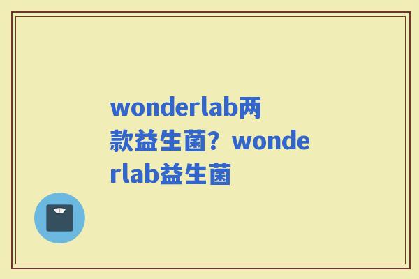 wonderlab两款益生菌？wonderlab益生菌