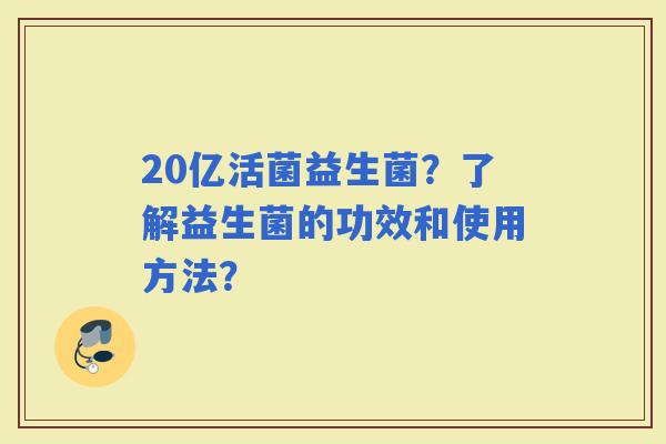 20亿活菌益生菌？了解益生菌的功效和使用方法？