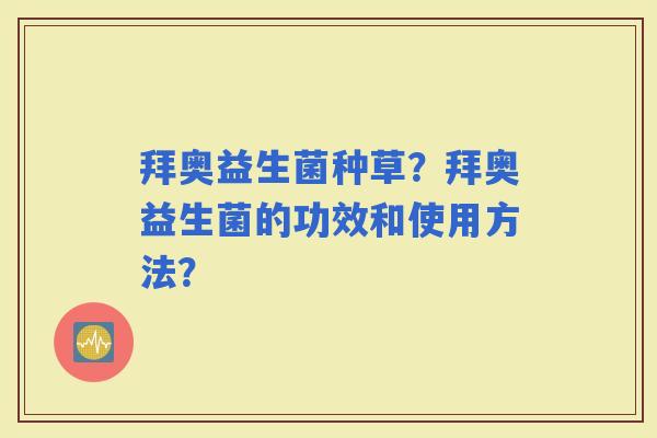 拜奥益生菌种草？拜奥益生菌的功效和使用方法？