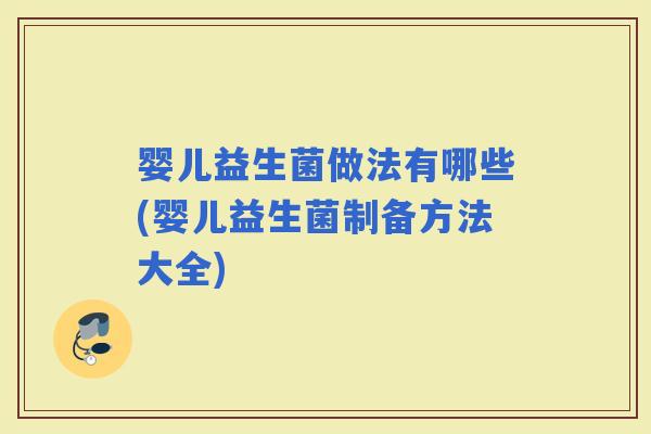 婴儿益生菌做法有哪些(婴儿益生菌制备方法大全)