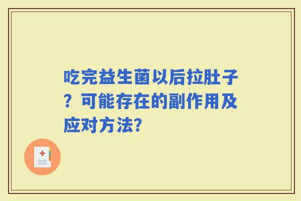 吃完益生菌以后拉肚子？可能存在的副作用及应对方法？