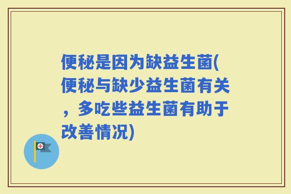 是因为缺益生菌(与缺少益生菌有关，多吃些益生菌有助于改善情况)