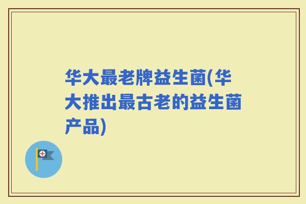 华大老牌益生菌(华大推出古老的益生菌产品)