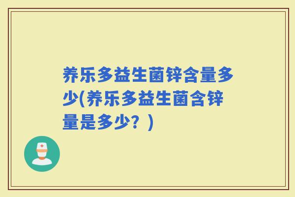 养乐多益生菌锌含量多少(养乐多益生菌含锌量是多少？)