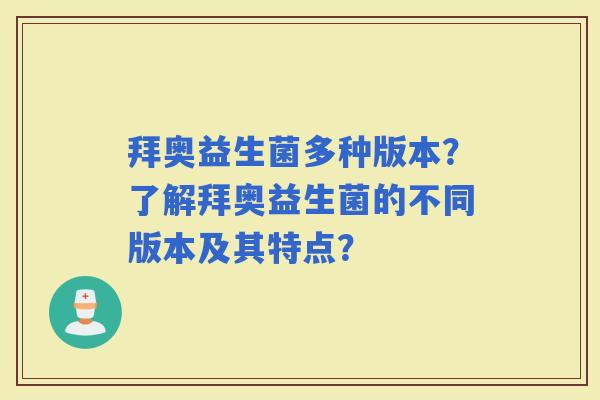 拜奥益生菌多种版本？了解拜奥益生菌的不同版本及其特点？