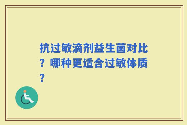 抗滴剂益生菌对比？哪种更适合体质？
