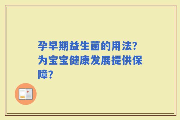 孕早期益生菌的用法？为宝宝健康发展提供保障？