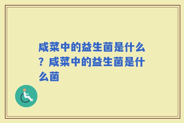 咸菜中的益生菌是什么？咸菜中的益生菌是什么菌