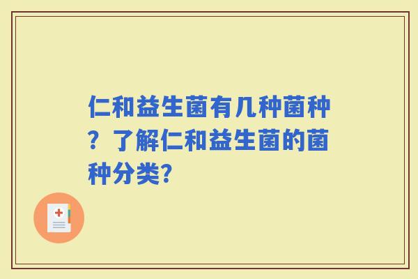 仁和益生菌有几种菌种？了解仁和益生菌的菌种分类？