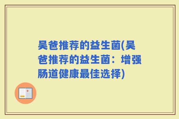 吴爸推荐的益生菌(吴爸推荐的益生菌：增强肠道健康佳选择)
