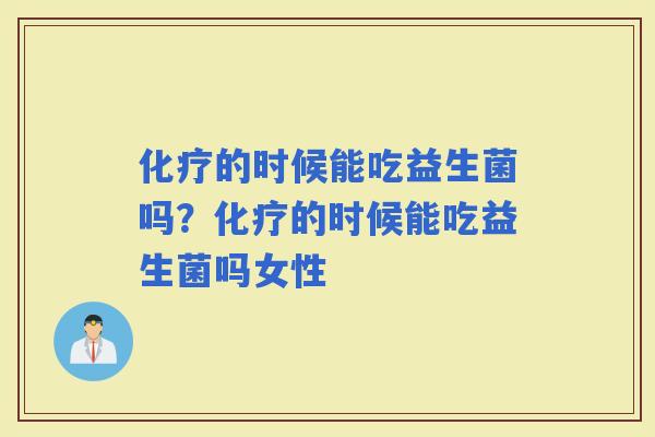 的时候能吃益生菌吗？的时候能吃益生菌吗女性