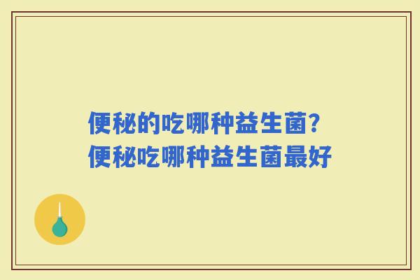 的吃哪种益生菌？吃哪种益生菌好