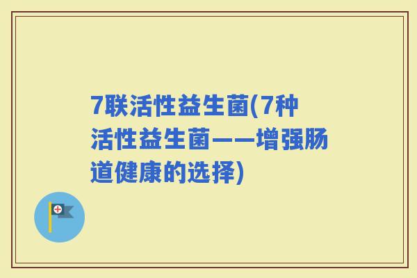 7联活性益生菌(7种活性益生菌——增强肠道健康的选择)
