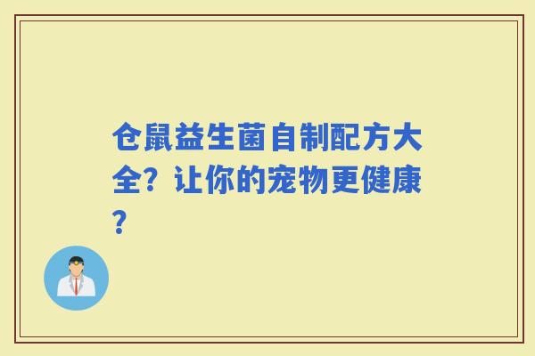 仓鼠益生菌自制配方大全？让你的宠物更健康？