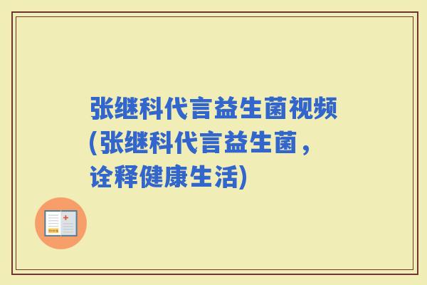 张继科代言益生菌视频(张继科代言益生菌，诠释健康生活)
