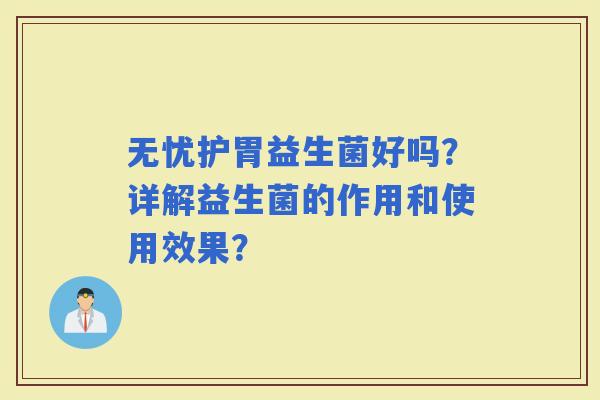 无忧护胃益生菌好吗？详解益生菌的作用和使用效果？