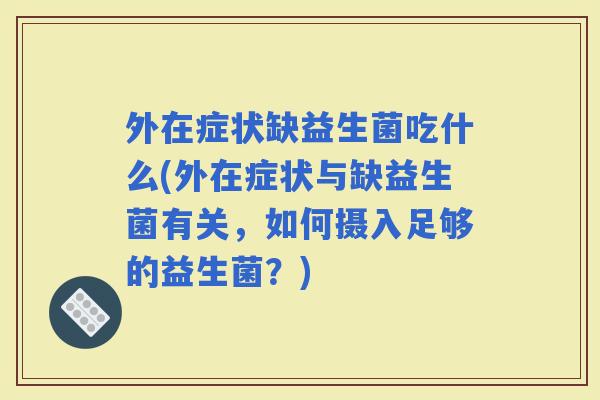 外在症状缺益生菌吃什么(外在症状与缺益生菌有关，如何摄入足够的益生菌？)
