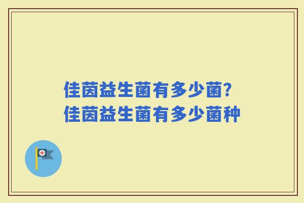 佳茵益生菌有多少菌？佳茵益生菌有多少菌种