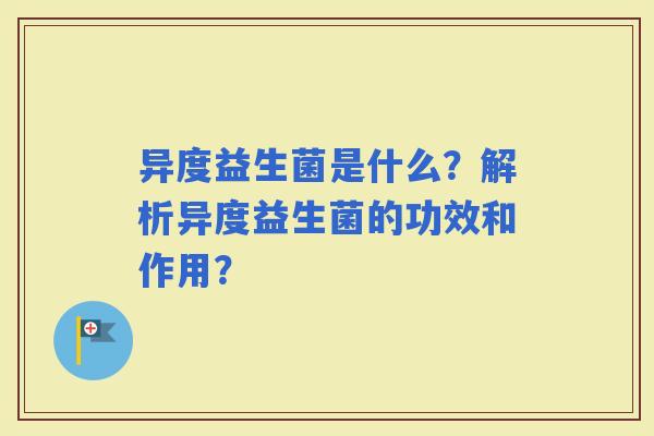异度益生菌是什么？解析异度益生菌的功效和作用？