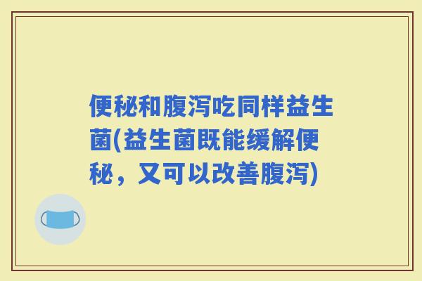 和吃同样益生菌(益生菌既能缓解，又可以改善)
