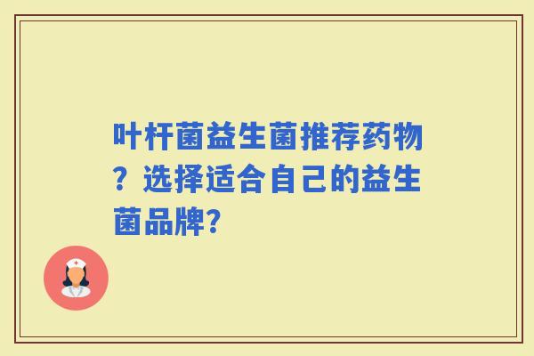 叶杆菌益生菌推荐？选择适合自己的益生菌品牌？