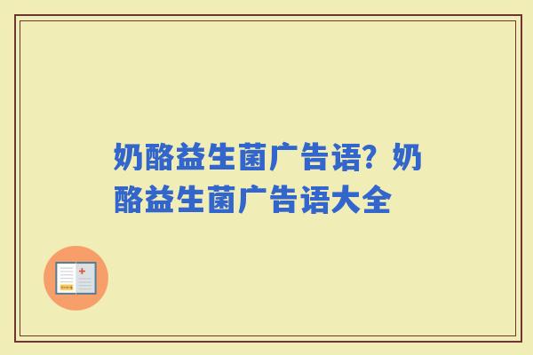 奶酪益生菌广告语？奶酪益生菌广告语大全
