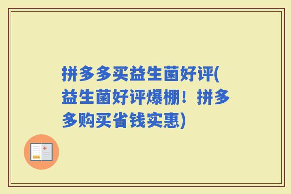 拼多多买益生菌好评(益生菌好评爆棚！拼多多购买省钱实惠)