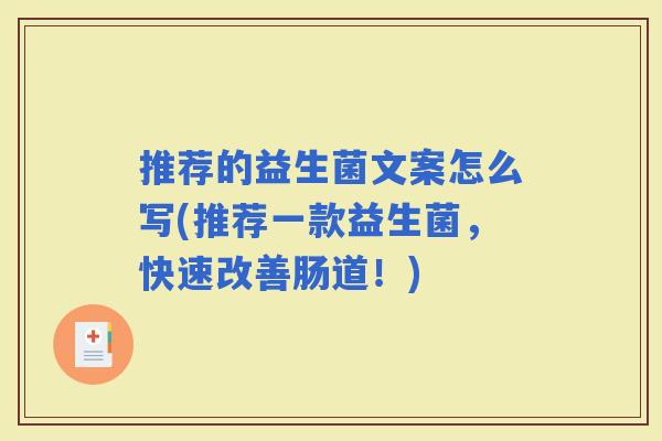 推荐的益生菌文案怎么写(推荐一款益生菌，快速改善肠道！)