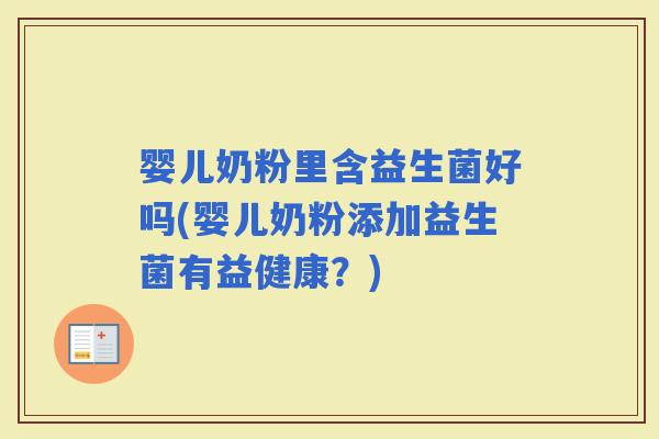 婴儿奶粉里含益生菌好吗(婴儿奶粉添加益生菌有益健康？)