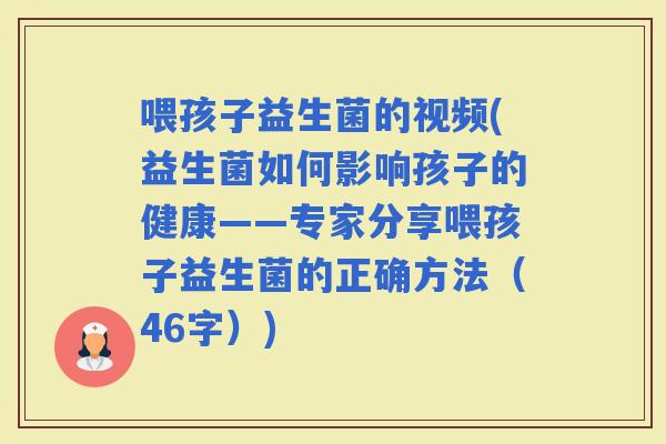 喂孩子益生菌的视频(益生菌如何影响孩子的健康——专家分享喂孩子益生菌的正确方法（46字）)