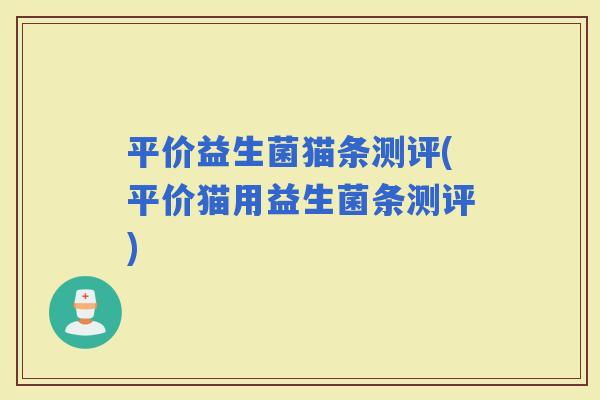 平价益生菌猫条测评(平价猫用益生菌条测评)