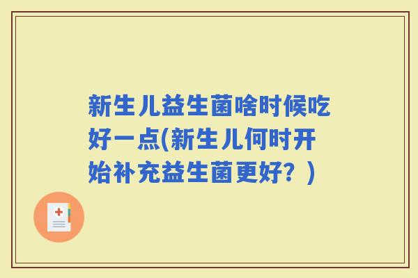 新生儿益生菌啥时候吃好一点(新生儿何时开始补充益生菌更好？)