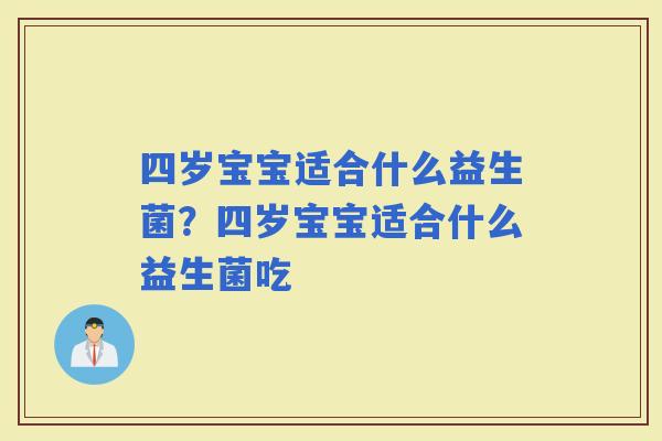 四岁宝宝适合什么益生菌？四岁宝宝适合什么益生菌吃