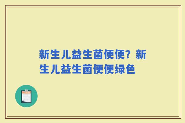 新生儿益生菌便便？新生儿益生菌便便绿色
