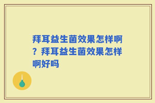拜耳益生菌效果怎样啊？拜耳益生菌效果怎样啊好吗