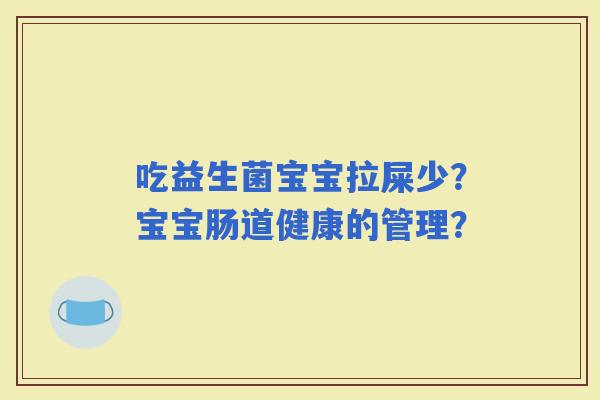 吃益生菌宝宝拉屎少？宝宝肠道健康的管理？