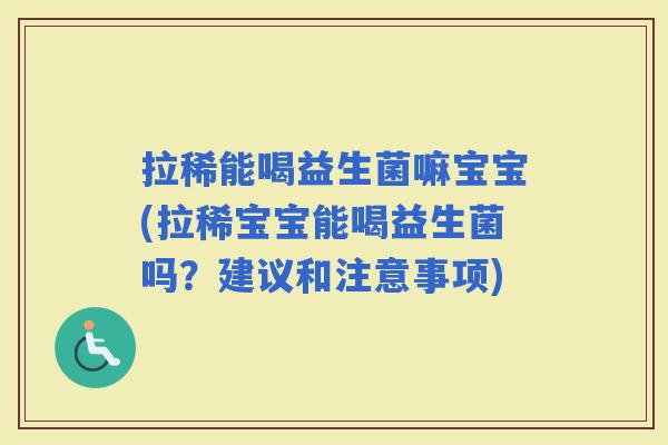 拉稀能喝益生菌嘛宝宝(拉稀宝宝能喝益生菌吗？建议和注意事项)