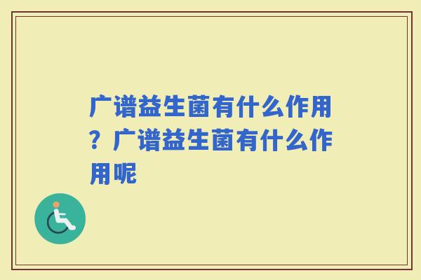 广谱益生菌有什么作用？广谱益生菌有什么作用呢