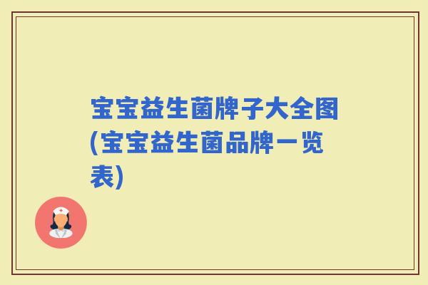 宝宝益生菌牌子大全图(宝宝益生菌品牌一览表)