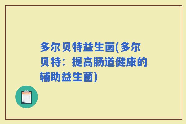 多尔贝特益生菌(多尔贝特：提高肠道健康的辅助益生菌)