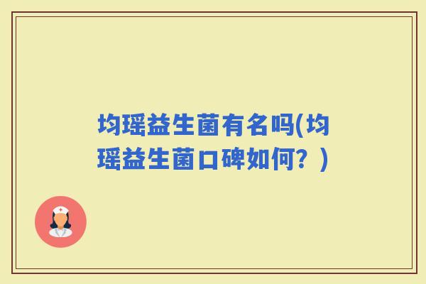 均瑶益生菌有名吗(均瑶益生菌口碑如何？)