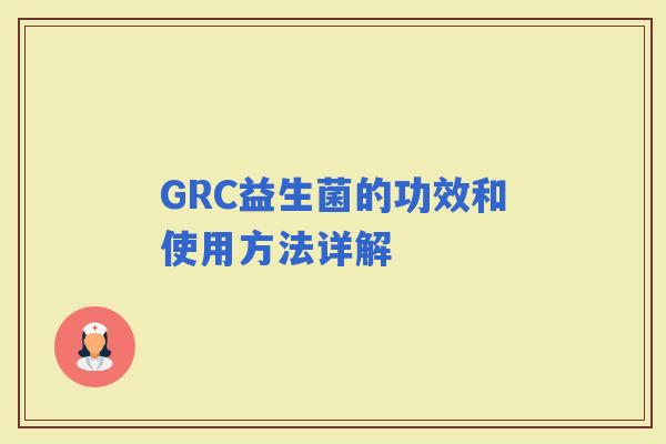GRC益生菌的功效和使用方法详解