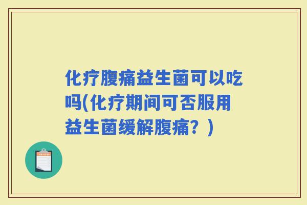益生菌可以吃吗(期间可否服用益生菌缓解？)