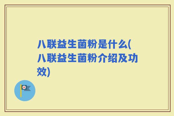 八联益生菌粉是什么(八联益生菌粉介绍及功效)