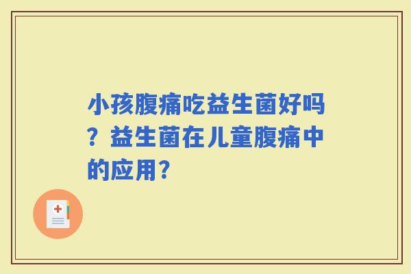 小孩吃益生菌好吗？益生菌在儿童中的应用？